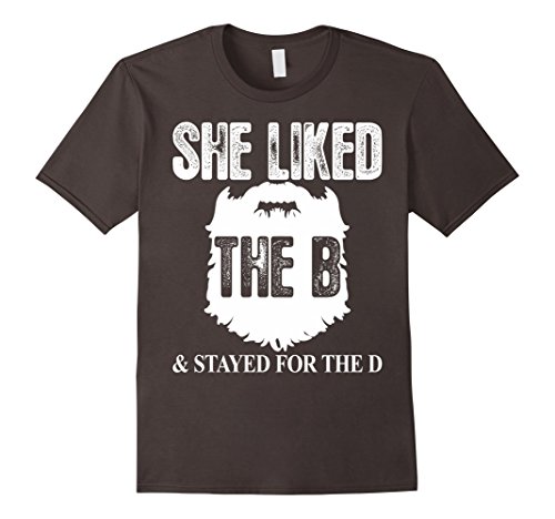 She Liked The B & Stayed For The D Beard TShirt