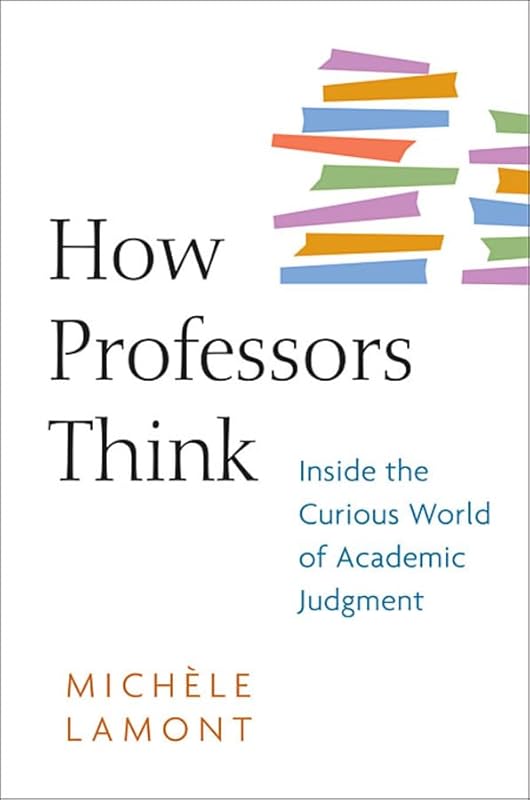 How Professors Think: Inside the Curious World of Academic Judgment by Michele Lamont