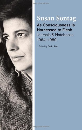 As Consciousness Is Harnessed to Flesh: Journals and Notebooks, 1964-1980 by Susan Sontag