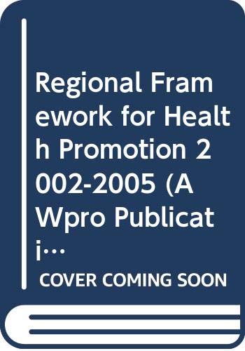 Regional Framework for Health Promotion 2002-2005 [OP] (A WPRO Publication) by WHO Regional Office for the Western Pacific