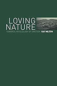 Loving Nature: Towards an Ecology of Emotion by Kay Milton