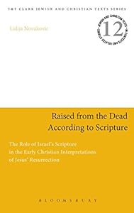 Raised from the Dead According to Scripture: The Role of the Old Testament in the Early Christian Interpretations of Jesus' Resurrection