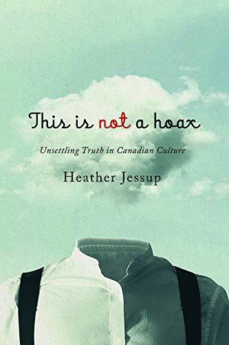 This Is Not a Hoax: Unsettling Truth in Canadian Culture by Heather Jessup