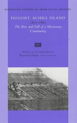 Dugort Achill Island 1831-1861: The Rise and Fall of a Missionary Community (Maynooth Studies in Irish Local History)