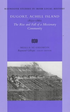 Dugort Achill Island 1831-1861: The Rise and Fall of a Missionary Community (Maynooth Studies in Irish Local History) by Irish Academic Press Irish Academic Press