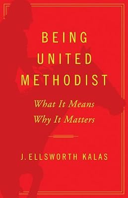 Being United Methodist: What It Means, Why It Matters