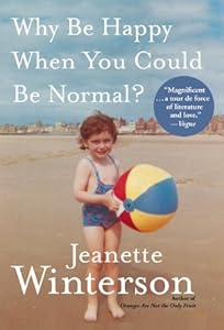 Why Be Happy When You Could Be Normal? by Jeanette Winterson