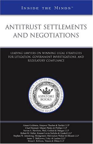 Antitrust Settlements and Negotiations: Leading Lawyers on Winning Legal Strategies for Litigation, Government Investigations, and Regulatory Compliance by Aspatore Books Staff