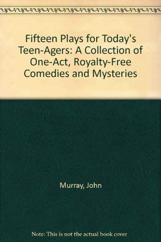 Fifteen Plays for Today's Teen-Agers: A Collection of One-Act, Royalty-Free Comedies and Mysteries by John Murray