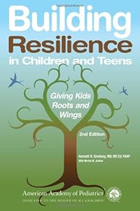 Building Resilience in Children and Teens: Giving Kids Roots and Wings