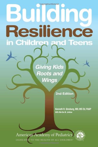 Building Resilience in Children and Teens: Giving Kids Roots and Wings by Kenneth R. Ginsburg