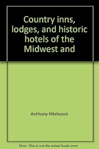 Country inns, lodges, and historic hotels of the Midwest and Rocky Mountain States (The compleat traveler's companion) by Anthony Hitchcock
