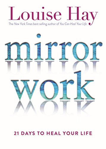 Mirror Work: 21 Days to Heal Your Life by Louise L. Hay