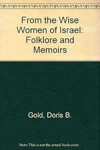 From the Wise Women of Israel: Folklore and Memoirs by Doris B. Gold
