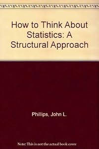 How to Think About Statistics: A Structural Approach (A Series of books in psychology) by John L. Phillips