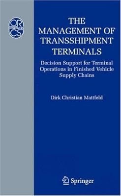The Management of Transshipment Terminals: Decision Support for Terminal Operations in Finished Vehicle Supply Chains (Operations Research/Computer Science Interfaces Series Book 34)