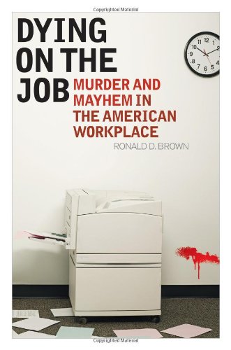 Dying on the Job: Murder and Mayhem in the American Workplace by John Liebert