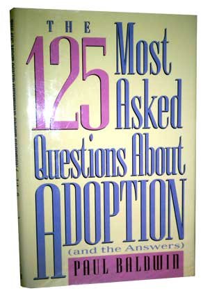 The 125 Most Asked Questions About Adoption (And the Answers) by Paul Baldwin