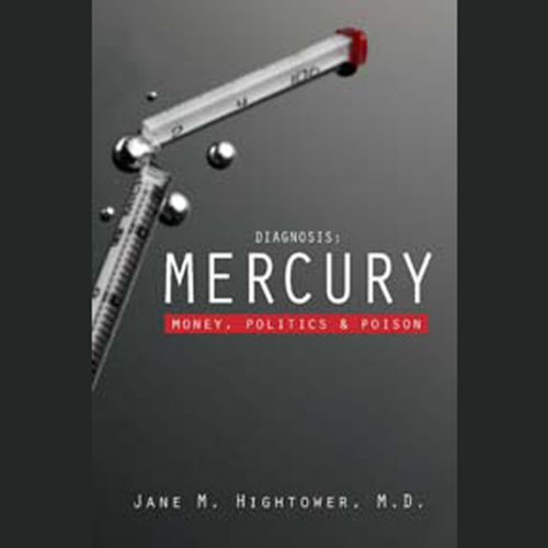 Diagnosis: Mercury: Money, Politics, and Poison by Dr. Jane Marie Hightower M.D.