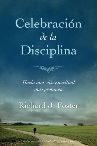 Celebración de la disciplina: Hacia una vida espiritual más profunda (Spanish Edition) by Richard J. Foster