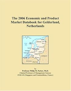 The 2006 Economic and Product Market Databook for Gelderland, Netherlands by Philip M. Parker