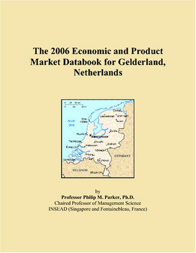 The 2006 Economic and Product Market Databook for Gelderland, Netherlands by Philip M. Parker