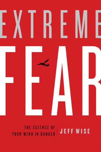 Extreme Fear: The Science of Your Mind in Danger (MacSci) by Jeff Wise
