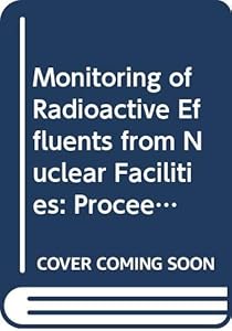 Monitoring of Radioactive Effluents from Nuclear Facilities: Proceedings of the International Symposium on the Monitoring of Radioactive Airborne and ... Series) (English, French and Russian Edition) by International Symposium on the Monitoring of Radioactive Airborne and