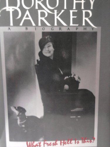 Dorothy Parker, What Fresh Hell Is This? by Marion Meade