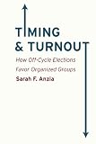 Sarah Anzia, "Timing and Turnout: How Off-Cycle Elections Favor Organized Groups" (U Chicago Press 2013)