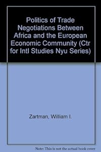 Politics of Trade Negotiations Between Africa and the European Economic Community: The Weak Confronts the Strong (Center for International Studies, New York University)