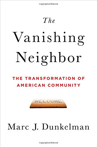 The Vanishing Neighbor: The Transformation of American Community by Marc J. Dunkelman