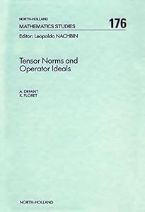 Tensor Norms and Operator Ideals (North-Holland Mathematics Studies Book 176) by A. Defant
