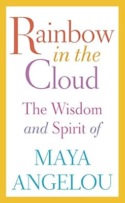 Rainbow in the Cloud: The Wisdom and Spirit of Maya Angelou