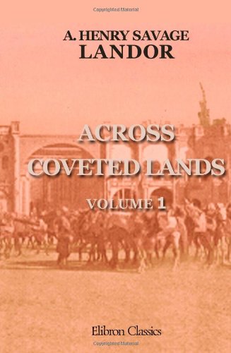 Across Coveted Lands; or, A Journey from Flushing (Holland) to Calcutta, Overland: Volume 1 by Arnold Henry Savage Landor