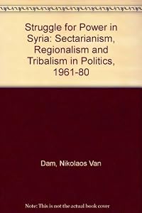 Struggle for Power in Syria: Sectarianism, Regionalism and Tribalism in Politics, 1961-80