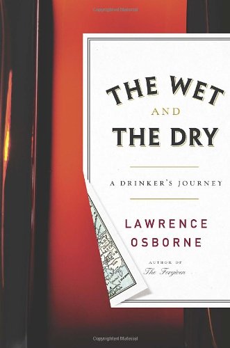 The Wet and the Dry: A Drinker's Journey by Lawrence Osborne