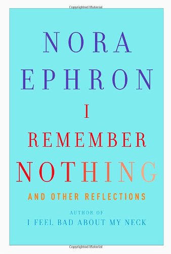 I Remember Nothing: and Other Reflections by Nora Ephron