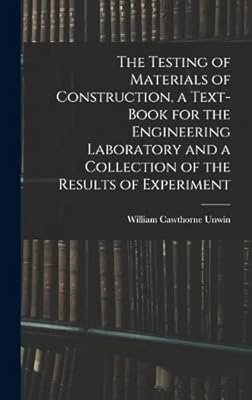 The Testing of Materials of Construction, a Text-book for the Engineering Laboratory and a Collection of the Results of Experiment