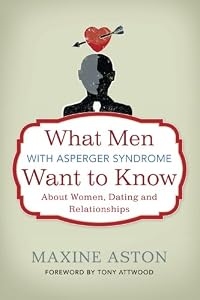 What Men with Asperger Syndrome Want to Know about Women, Dating and Relationships