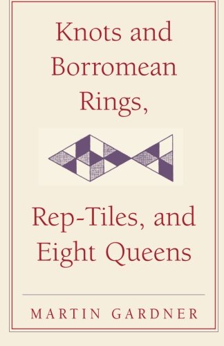 Knots and Borromean Rings, Rep-Tiles, and Eight Queens: Martin Gardner's Unexpected Hanging by Martin Gardner