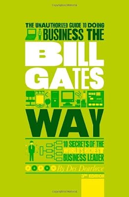 The Unauthorized Guide To Doing Business the Bill Gates Way: 10 Secrets of the World's Richest Business Leader