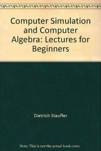 Computer simulation and computer algebra: Lectures for beginners by Dietrich Stauffer