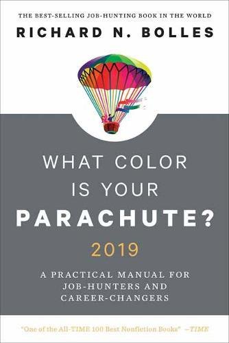 What Color Is Your Parachute? 2019: A Practical Manual for Job-Hunters and Career-Changers by RICHARD N BOLLES