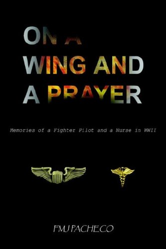 On a Wing And a Prayer: Memories of a Fighter Pilot And Nurse in Wwii by F. M. J. Pacheco