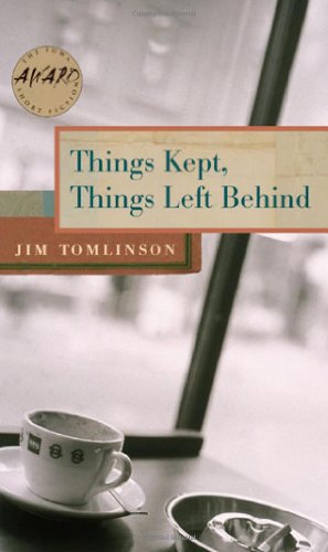 Things Kept, Things Left Behind (Iowa Short Fiction Award) by Jim Tomlinson