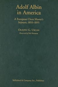 Adolf Albin in America: A European Chess Master's Sojourn, 1893-1895 by Olimpiu G. Urcan