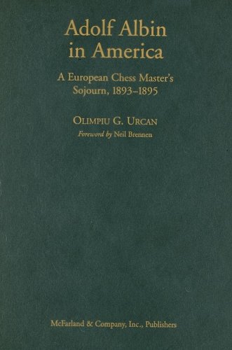 Adolf Albin in America: A European Chess Master's Sojourn, 1893-1895 by Olimpiu G. Urcan