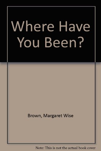 Where Have You Been? by Margaret Wise Brown