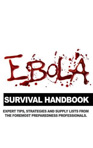 Ebola Survival Handbook: A Collection of Tips, Strategies, and Supply Lists From Some of the World's Best Preparedness Professionals by Lost Arts Publishing